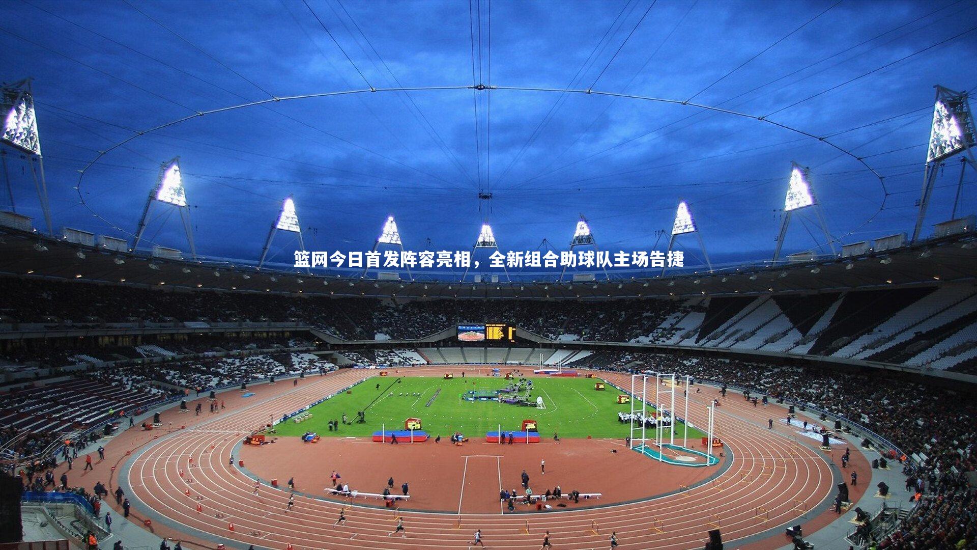 【亚博体育app】篮网今日首发阵容亮相，全新组合助球队主场告捷