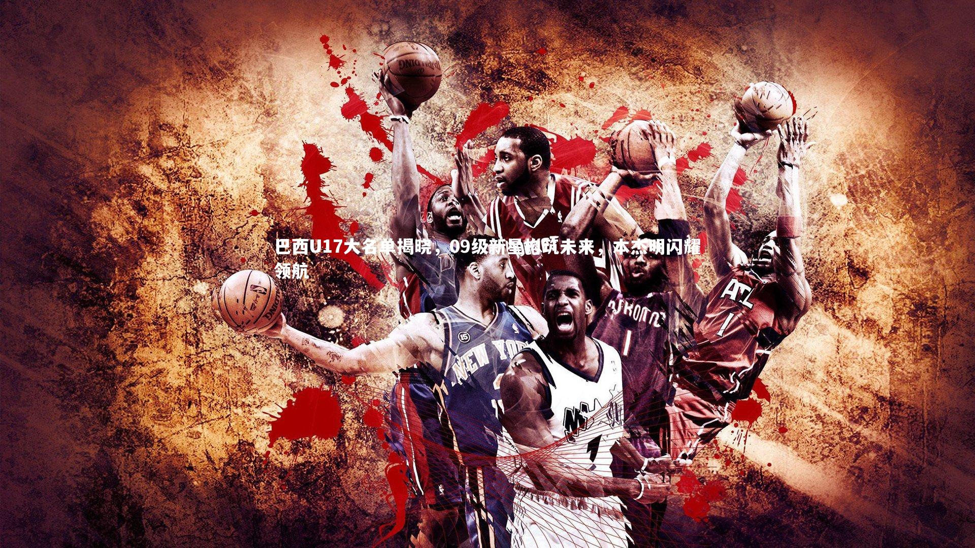 亚博娱乐_巴西U17大名单揭晓，09级新星构筑未来，本杰明闪耀领航